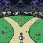 both are terrifying | mario kart; mortal kombat; mk | image tagged in two paths | made w/ Imgflip meme maker