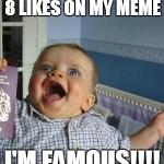 8 LIKES ON MY MEME I'M FAMOUS!!!! | image tagged in funny | made w/ Imgflip meme maker