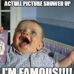 I GOOGLED MYSELF AND AN ACTUAL PICTURE SHOWED UP I'M FAMOUS!!!! | image tagged in funny,babies | made w/ Imgflip meme maker