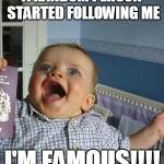 A RANDOM PERSON STARTED FOLLOWING ME I'M FAMOUS!!!! | image tagged in funny,babies | made w/ Imgflip meme maker