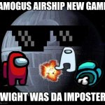 Death Star | AMOGUS AIRSHIP NEW GAME WIGHT WAS DA IMPOSTER | image tagged in death star | made w/ Imgflip meme maker