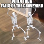 raveyard | WHEN THE G FALLS OF THE GRAVEYARD | image tagged in dancing skellys | made w/ Imgflip meme maker
