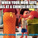 This is true, admit it | WHEN YOUR MOM SAYS GRACIAS AT A CHINESE RESTAURANT | image tagged in what wrong with you stupido | made w/ Imgflip meme maker