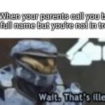 Bamboozle.... | When your parents call you by your full name but you're not in trouble: | image tagged in wait that's illegal | made w/ Imgflip meme maker