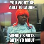 Wendeez | YOU WON'T BE ABLE TO LAUGH; WENDY'S NUTS GO IN YO MOUF | image tagged in wendys | made w/ Imgflip meme maker