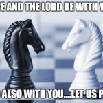 Peace and the Lord be with you! | PEACE AND THE LORD BE WITH YOU.... AND ALSO WITH YOU....LET US PRAY. | image tagged in black and white knight,peace and the lord be with you,and also with you,let us pray,happiness and cupcakes | made w/ Imgflip meme maker