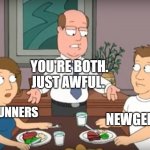 gennwunners and newgenners | YOU'RE BOTH. JUST AWFUL. NEWGENNERS; GENWUNNERS | image tagged in you're both just awful,pokemon,genwunners,newgennners | made w/ Imgflip meme maker