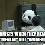 lol | FEMINISTS WHEN THEY REALIZE IT'S "MENTAL" NOT "WOMENTAL": | image tagged in gifs,memes,funny | made w/ Imgflip video-to-gif maker