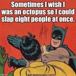 Batman and Robin | Sometimes I wish I was an octopus so I could slap eight people at once. | image tagged in batman slaps robin,octopus,i could slap,eight people,at once,superpower | made w/ Imgflip meme maker
