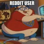 Animaniacs fat nerd | REDDIT USER | image tagged in animaniacs fat nerd | made w/ Imgflip meme maker