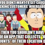 Timmies rustling your privacy jimmies | IF YOU DIDN'T WANT TO GET CAUGHT 
TRACKING CUSTOMERS' WHEREABOUTS THEN YOU SHOULDN'T HAVE MADE AN APP THAT COLLECTS "VAST AMOUNTS" OF THEIR  | image tagged in memes,captain hindsight | made w/ Imgflip meme maker