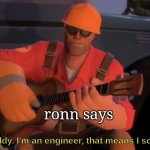 Hey look, buddy. I'm an engineer, that means I solve problems | ronn says | image tagged in hey look buddy i'm an engineer that means i solve problems | made w/ Imgflip meme maker