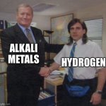 kemist | ALKALI METALS HYDROGEN | image tagged in the office congratulations,kemist,chemistry | made w/ Imgflip meme maker