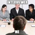 interview | INTERVIEWER; ME | image tagged in interview | made w/ Imgflip meme maker
