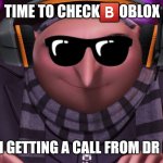 Gru Checks  Boblox | TIME TO CHECK🅱️OBLOX; WAIT... I'M GETTING A CALL FROM DR NEFARDIO | image tagged in groo | made w/ Imgflip meme maker