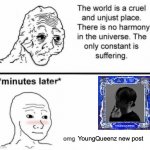The only constant is suffering | YoungQueenz new post | image tagged in minutes later omg | made w/ Imgflip meme maker