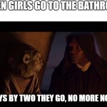 girls bathroom | WHEN GIRLS GO TO THE BATHROOM; ALWAYS BY TWO THEY GO, NO MORE NO LESS | image tagged in always two there are master apprentice sith jedi yoda mace,fun,memes,star wars yoda,star wars,girl | made w/ Imgflip meme maker