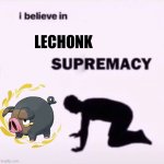 He is here… | LECHONK | image tagged in i believe in supremacy | made w/ Imgflip meme maker