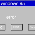 Windows 95 Error Blank | error - windows 95; error; Nooooo! OK; OH NO... | image tagged in windows 95 error blank | made w/ Imgflip meme maker