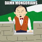 South Park Mongolians City Wok | DAMN MONGORIANS | image tagged in south park mongolians city wok | made w/ Imgflip meme maker