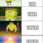 grammber | U; YOU; YOUR; YOU'RE; YOU'RE; YOU ARE | image tagged in baby spongebob to buff anime spongebob | made w/ Imgflip meme maker