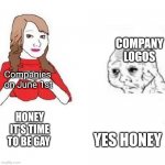 Pride month | COMPANY LOGOS; Companies on June 1st; HONEY IT'S TIME TO BE GAY; YES HONEY | image tagged in honey it's time to x,pride,pride month | made w/ Imgflip meme maker