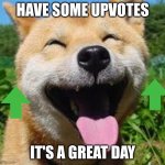 happy doge | HAVE SOME UPVOTES IT'S A GREAT DAY | image tagged in happy doge | made w/ Imgflip meme maker
