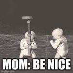 relatable | MY SIBLINGS 0.2 SECONDS AFTER SHE LEAVES; MOM: BE NICE | image tagged in gifs,relatable memes | made w/ Imgflip video-to-gif maker