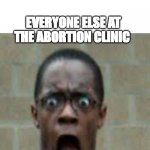 Only for the darkest of humor | ME FINDS A MIDNIGHT SNACK IN THE TRASH; EVERYONE ELSE AT THE ABORTION CLINIC | image tagged in scared black guy,dark humor,funny | made w/ Imgflip meme maker