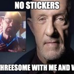 mike ehrmantraut | NO STICKERS; NO THREESOME WITH ME AND WALT | image tagged in mike ehrmantraut | made w/ Imgflip meme maker