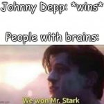 we won mr stark | Johnny Depp: *wins*; People with brains: | image tagged in we won mr stark | made w/ Imgflip meme maker