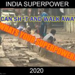 I CAN SH*T AND WALK AWAY; WHATS YOUR SUPERPOWER? | I CAN SH*T AND WALK AWAY; WHATS YOUR SUPERPOWER? | image tagged in superpower by 2020 and superpower by 2030 | made w/ Imgflip meme maker