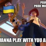 People when pride month happens | PEOPLE WHEN PRIDE MONTH HAPPENS:; 🇺🇦; I DON’T WANNA PLAY WITH YOU ANYMORE | image tagged in andy dropping woody | made w/ Imgflip meme maker