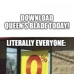 Nobody gives a shit about your "Naked anime girls" queens blade. | DOWNLOAD QUEEN'S BLADE TODAY! LITERALLY EVERYONE: | image tagged in 0 interest | made w/ Imgflip meme maker