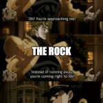 Oh, you’re approaching me? | THE ROCK THE PAPER THE ROCK | image tagged in oh you re approaching me | made w/ Imgflip meme maker