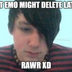 emo kid | FELT EMO MIGHT DELETE LATER; RAWR XD | image tagged in emo kid,emo,funny,true,black hair,2000s | made w/ Imgflip meme maker