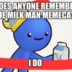 Why did it start anyways | DOES ANYONE REMEMBER THE BLUE MILK MAN MEMECAT WAR? I DO | image tagged in blue milk man | made w/ Imgflip meme maker