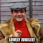 Delboy Lovely Jubbly Jubilee | LOVELY JUBILEE! MARCUSBOWES2022 | image tagged in delboy,only fools and horses | made w/ Imgflip meme maker