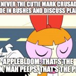 Hearts and Hooves day plans be like | WHENEVER THE CUTIE MARK CRUSADERS HIDE IN BUSHES AND DISCUSS PLANS; APPLEBLOOM: THAT'S THE PLAN, MAH PEEPS. THAT'S THE PLAN. | image tagged in blossom that's the plan | made w/ Imgflip meme maker