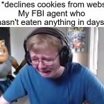 (Insert title) | Me: *declines cookies from website*
My FBI agent who hasn't eaten anything in days: | image tagged in callmecarson crying next to joe swanson | made w/ Imgflip meme maker