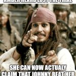 She can now be a turd all she wants | AMBER HEARD LOST THE TRIAL SHE CAN NOW ACTUALY CLAIM THAT JOHNNY BEAT HER | image tagged in point jack,johnny depp,amber heard | made w/ Imgflip meme maker