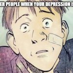 Naoki Urasawa monster Grimmer meme. | LOOKING AT OTHER PEOPLE WHEN YOUR DEPRESSION IS AT ITS WORST | image tagged in naoki urasawa monster grimmer meme,naoki urasawa monster memes | made w/ Imgflip meme maker