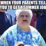 Now all I hear is the Phineas and Ferb intro song | WHEN YOUR PARENTS TELL YOU TO GET A SUMMER JOB | image tagged in wut | made w/ Imgflip meme maker