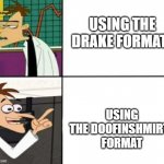 Doofinshmirtz drake format | USING THE DRAKE FORMAT; USING THE DOOFINSHMIRTZ FORMAT | image tagged in doofinshmirtz drake format | made w/ Imgflip meme maker