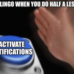 Slap button | DUOLINGO WHEN YOU DO HALF A LESSON; ACTIVATE NOTIFICATIONS | image tagged in slap button,duolingo | made w/ Imgflip meme maker