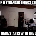 Stranger Things hate people whose name ends with B | POV: YOUR A STRANGER THINGS CHARACTER; AND YOUR NAME STARTS WITH THE LETTER 'B' | image tagged in gifs,stranger things,markiplier | made w/ Imgflip video-to-gif maker