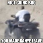 You made Kanye leave