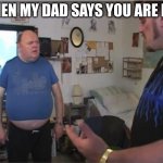 why you bully me | WHEN MY DAD SAYS YOU ARE FAT | image tagged in whatya starin at my gut for | made w/ Imgflip meme maker