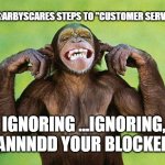 Chimp Plugging Ears | @ARBYSCARES STEPS TO "CUSTOMER SERVICE"; IGNORING ...IGNORING, ANNNDD YOUR BLOCKED | image tagged in chimp plugging ears | made w/ Imgflip meme maker