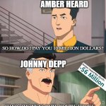 Johnny Depp Defamation in a Nutshell | AMBER HEARD; SO HOW DO I PAY YOU 10 MILLION DOLLARS? JOHNNY DEPP; THATS THE NEAT PART, YOU'RE BROKE. | image tagged in that's the neat part you dont | made w/ Imgflip meme maker